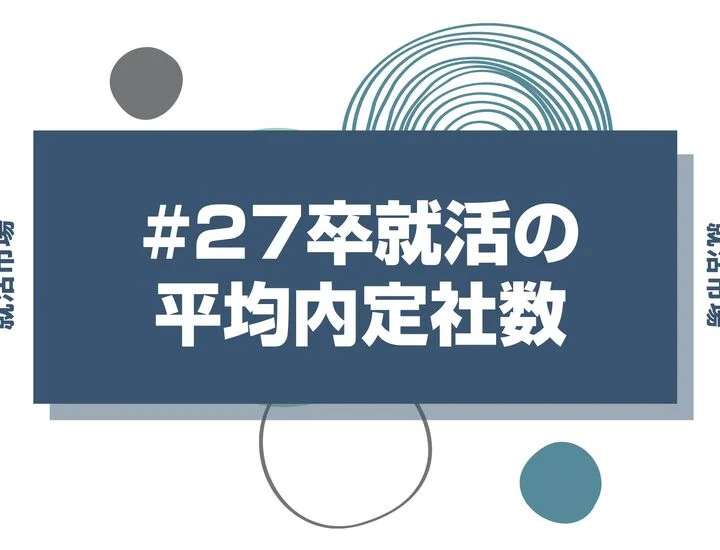 【27卒】就活の内定数は平均何社？「内定後も就活を続ける」長期化の実態と納得内定への道